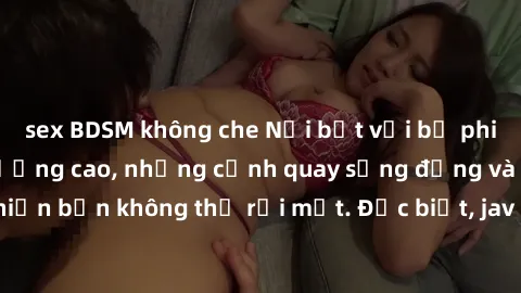sex BDSM không che Nổi bật với bộ phim sex jav hd chất lượng cao, những cảnh quay sống động và hấp dẫn sẽ khiến bạn không thể rời mắt. Đặc biệt, jav hd sẽ đáp ứng mọi đam mê của bạn.