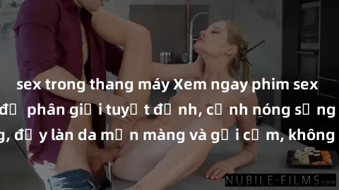 sex trong thang máy Xem ngay phim sex full HD không che, độ phân giải tuyệt đỉnh, cảnh nóng sống động, đầy làn da mịn màng và gợi cảm, không gian  hoàn hảo chỉ có ở đây!