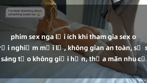 phim sex nga lợi ích khi tham gia sex online không che: Trải nghiệm mới lạ, không gian an toàn, sự sáng tạo không giới hạn, thỏa mãn nhu cầu tình dục của bạn.