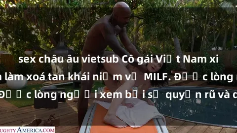 sex châu âu vietsub Cô gái Việt Nam xinh đẹp và gợi cảm làm xoá tan khái niệm về MILF. Được lòng người xem bởi sự quyến rũ và dễ thương.
