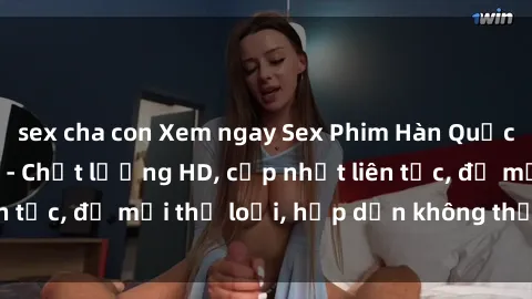 sex cha con Xem ngay Sex Phim Hàn Quốc Vietsub Đỉnh Cao - Chất lượng HD, cập nhật liên tục, đủ mọi thể loại, hấp dẫn không thể bỏ qua!