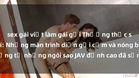 sex gái việt làm gái gọi Thưởng thức sex JAV idol miễn phí: Những màn trình diễn gợi cảm và nóng bỏng từ những ngôi sao JAV đỉnh cao đã sẵn sàng để bạn khám phá.
