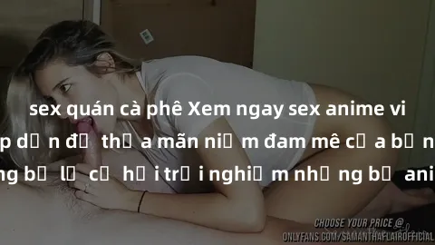 sex quán cà phê Xem ngay sex anime vietsub cực hot và hấp dẫn để thỏa mãn niềm đam mê của bạn! Đừng bỏ lỡ cơ hội trải nghiệm những bộ anime đỉnh cao chỉ có tại đây!