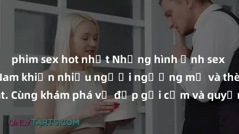 phim sex hot nhất Những hình ảnh sex gái sinh viên Việt Nam khiến nhiều người ngưỡng mộ và thèm khát. Cùng khám phá vẻ đẹp gợi cảm và quyến rũ của những cô gái trẻ này.