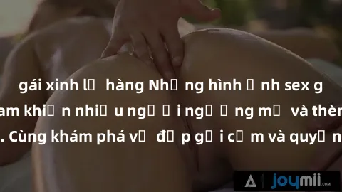 gái xinh lộ hàng Những hình ảnh sex gái sinh viên Việt Nam khiến nhiều người ngưỡng mộ và thèm khát. Cùng khám phá vẻ đẹp gợi cảm và quyến rũ của những cô gái trẻ này.