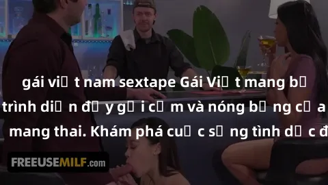 gái việt nam sextape Gái Việt mang bầu và làm tình: Màn trình diễn đầy gợi cảm và nóng bỏng của phụ nữ mang thai. Khám phá cuộc sống tình dục đầy hấp dẫn và mới lạ của họ!