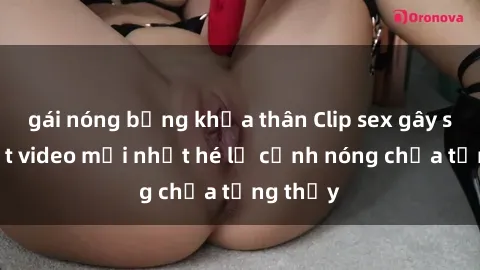 gái nóng bỏng khỏa thân Clip sex gây sốc: Loạt video mới nhất hé lộ cảnh nóng chưa từng thấy
