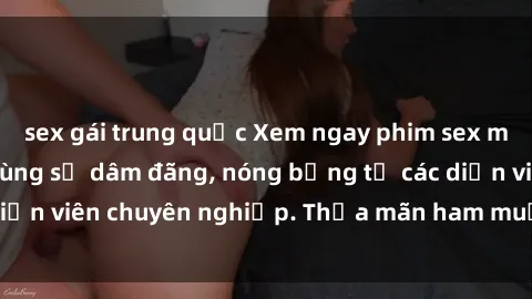 sex gái trung quốc Xem ngay phim sex miễn phí tại đây - cùng sự dâm đãng, nóng bỏng từ các diễn viên chuyên nghiệp. Thỏa mãn ham muốn ngay hôm nay!