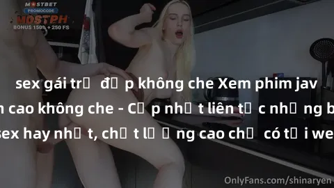 sex gái trẻ đẹp không che Xem phim jav hd miễn phí đỉnh cao không che - Cập nhật liên tục những bộ phim sex hay nhất, chất lượng cao chỉ có tại website chuyên nghiệp hàng đầu.