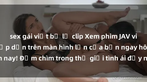 sex gái việt bị lộ clip Xem phim JAV vietsub mới nhất và hấp dẫn trên màn hình lớn của bạn ngay hôm nay! Đắm chìm trong thế giới tình ái đầy nóng bỏng và kích thích.