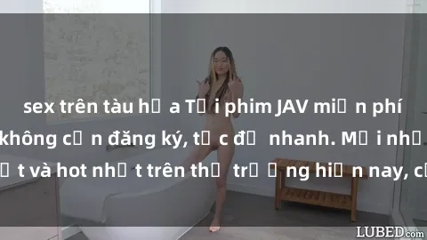 sex trên tàu hỏa Tải phim JAV miễn phí chất lượng cao, không cần đăng ký, tốc độ nhanh. Mới nhất và hot nhất trên thị trường hiện nay, cập nhật hàng ngày.