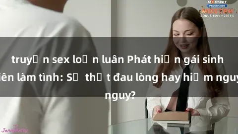 truyện sex loạn luân Phát hiện gái sinh viên làm tình: Sự thật đau lòng hay hiểm nguy?