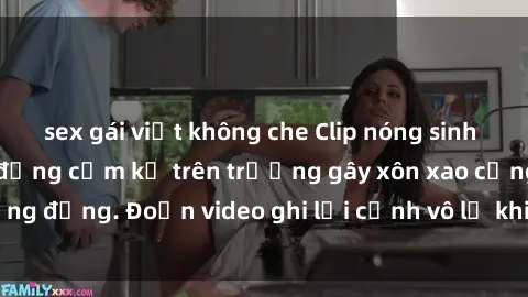 sex gái việt không che Clip nóng sinh viên gây sốc: Hành động cấm kỵ trên trường gây xôn xao cộng đồng. Đoạn video ghi lại cảnh vô lễ khiến dư luận bức xúc.