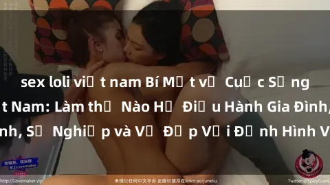 sex loli việt nam Bí Mật về Cuộc Sống Của Các MILF Việt Nam: Làm thế Nào Họ Điều Hành Gia Đình, Sự Nghiệp và Vẻ Đẹp Với Định Hình Văn Hóa Đương Đại