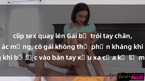 clip sex quay lén Gái bị trói tay chân, bất lực trong cơn ác mộng, cô gái không thể phản kháng khi bị lạc vào bàn tay xấu xa của kẻ lạ mặt muốn làm tình.