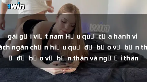 gái gọi việt nam Hậu quả của hành vi bạo dâm sex và cách ngăn chặn hiệu quả để bảo vệ bản thân và người thân