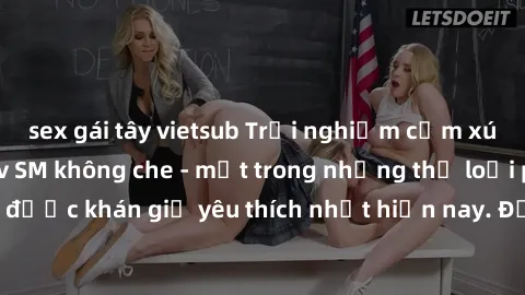 sex gái tây vietsub Trải nghiệm cảm xúc thăng hoa với jav SM không che - một trong những thể loại phim người lớn được khán giả yêu thích nhất hiện nay. Đảm bảo đem lại sự hấp dẫn, kích thích tối đa ch