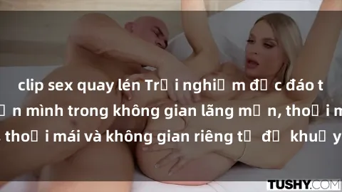 clip sex quay lén Trải nghiệm độc đáo tại sex nhà nghỉ: ẩn mình trong không gian lãng mạn, thoải mái và không gian riêng tư để khuấy động tình ái.