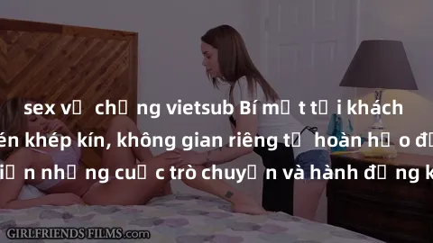 sex vợ chồng vietsub Bí mật tại khách sạn: Phòng quay lén khép kín, không gian riêng tư hoàn hảo để thực hiện những cuộc trò chuyện và hành động không bị người khác phát hiện.