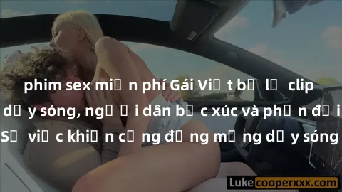 phim sex miễn phí Gái Việt bị lộ clip sex khiến dư luận dậy sóng, người dân bức xúc và phản đối gay gắt. Sự việc khiến cộng đồng mạng dậy sóng và yêu cầu xử lý nghiêm ngặt.