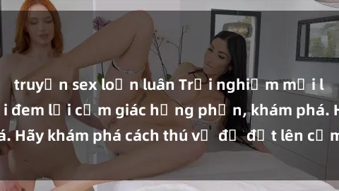truyện sex loạn luân Trải nghiệm mới lạ: Sex trong xe hơi đem lại cảm giác hưng phấn, khám phá. Hãy khám phá cách thú vị để đốt lên cảm xúc trong cuộc tình!