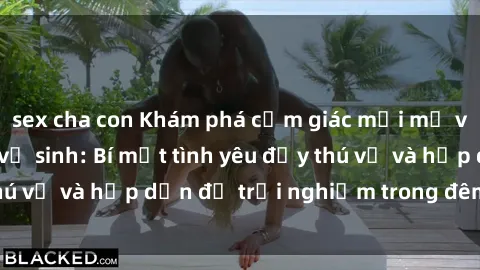 sex cha con Khám phá cảm giác mới mẻ với sex trong nhà vệ sinh: Bí mật tình yêu đầy thú vị và hấp dẫn để trải nghiệm trong đêm hôm nay!