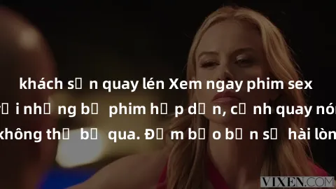 khách sạn quay lén Xem ngay phim sex bukkake hàng đầu với những bộ phim hấp dẫn, cảnh quay nóng bỏng không thể bỏ qua. Đảm bảo bạn sẽ hài lòng với trải nghiệm mới lạ này!