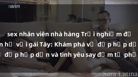 sex nhân viên nhà hàng Trải nghiệm đầy mới lạ khi quan hệ với gái Tây: Khám phá vẻ đẹp hấp dẫn và tình yêu say đắm từ phương Tây