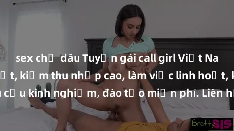 sex chị dâu Tuyển gái call girl Việt Nam gợi cảm, đẹp mắt, kiếm thu nhập cao, làm việc linh hoạt, không yêu cầu kinh nghiệm, đào tạo miễn phí. Liên hệ ngay để biết thêm chi tiết!