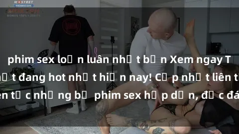 phim sex loạn luân nhật bản Xem ngay Top phim sex mới nhất đang hot nhất hiện nay! Cập nhật liên tục những bộ phim sex hấp dẫn, độc đáo và đầy kích thích.