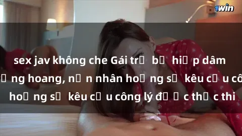 sex jav không che Gái trẻ bị hiếp dâm bạo lực trong khu rừng hoang, nạn nhân hoảng sợ kêu cầu công lý được thực thi