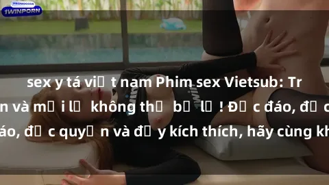 sex y tá việt nam Phim sex Vietsub: Trải nghiệm hấp dẫn và mới lạ không thể bỏ lỡ! Độc đáo, độc quyền và đầy kích thích, hãy cùng khám phá ngay!