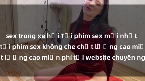sex trong xe hơi Tải phim sex mới nhất hot nhất - Xem và tải phim sex không che chất lượng cao miễn phí tại website chuyên nghiệp.