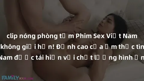 clip nóng phòng tắm Phim Sex Việt Nam HD - Xem ngay và không giới hạn! Đỉnh cao của ẩm thực tình dục Việt Nam được tái hiện với chất lượng hình ảnh sắc nét. Hãy thưởng thức ngay!