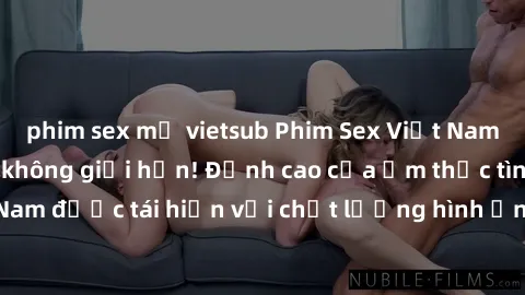 phim sex mỹ vietsub Phim Sex Việt Nam HD - Xem ngay và không giới hạn! Đỉnh cao của ẩm thực tình dục Việt Nam được tái hiện với chất lượng hình ảnh sắc nét. Hãy thưởng thức ngay!