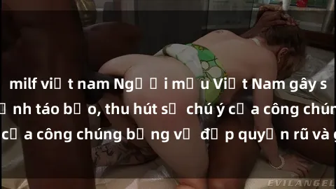 milf việt nam Người mẫu Việt Nam gây sốt với loạt shoot ảnh táo bạo, thu hút sự chú ý của công chúng bằng vẻ đẹp quyến rũ và gợi cảm.