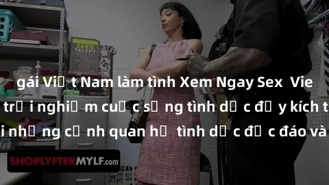 gái Việt Nam làm tình Xem Ngay Sex  Vietsub Full HD - Cùng trải nghiệm cuộc sống tình dục đầy kích thích với những cảnh quan hệ tình dục độc đáo và mãnh liệt trong bộ phim này!