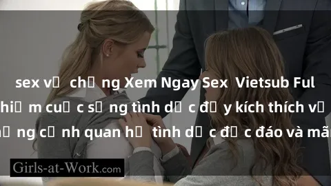 sex vợ chồng Xem Ngay Sex  Vietsub Full HD - Cùng trải nghiệm cuộc sống tình dục đầy kích thích với những cảnh quan hệ tình dục độc đáo và mãnh liệt trong bộ phim này!