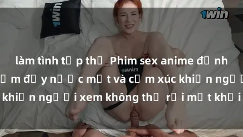 làm tình tập thể Phim sex anime đỉnh cao: Những tác phẩm đầy nước mắt và cảm xúc khiến người xem không thể rời mắt khỏi màn hình