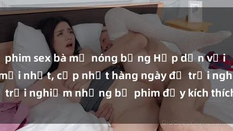 phim sex bà mẹ nóng bỏng Hấp dẫn với sex hentai vietsub mới nhất, cập nhật hàng ngày để trải nghiệm những bộ phim đầy kích thích và hấp dẫn.